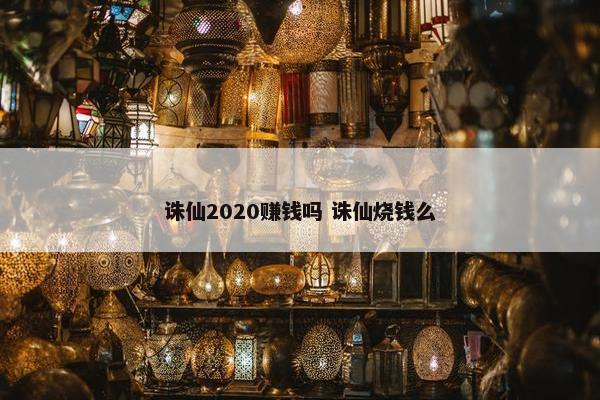 诛仙2020赚钱吗 诛仙烧钱么