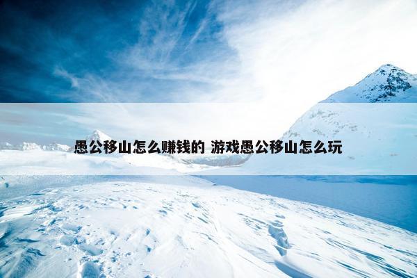 愚公移山怎么赚钱的 游戏愚公移山怎么玩