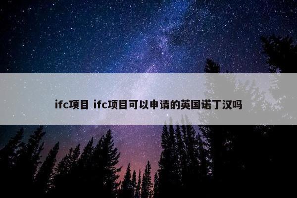 ifc项目 ifc项目可以申请的英国诺丁汉吗