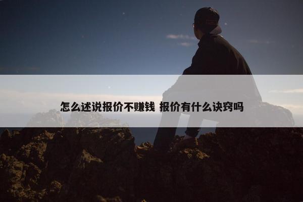 怎么述说报价不赚钱 报价有什么诀窍吗