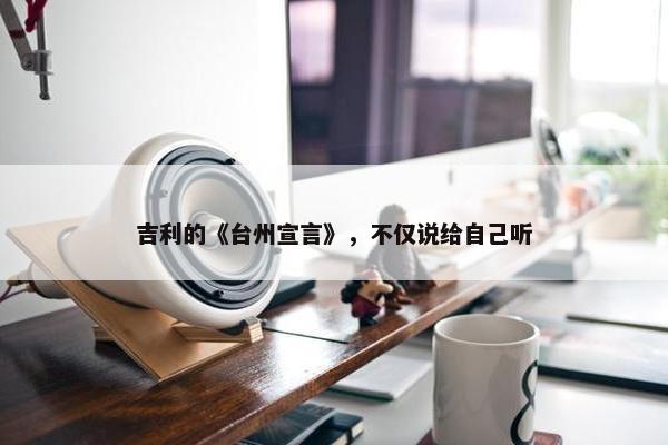 吉利的《台州宣言》，不仅说给自己听