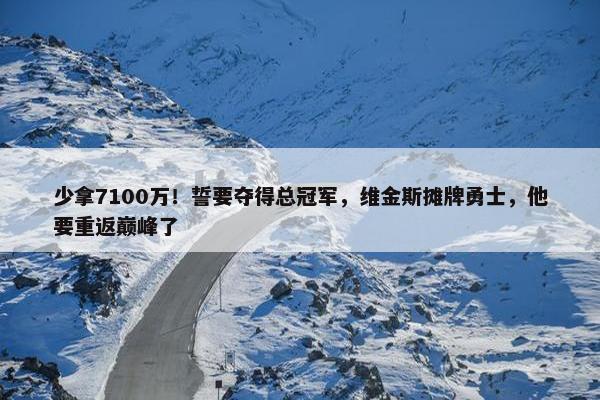 少拿7100万！誓要夺得总冠军，维金斯摊牌勇士，他要重返巅峰了