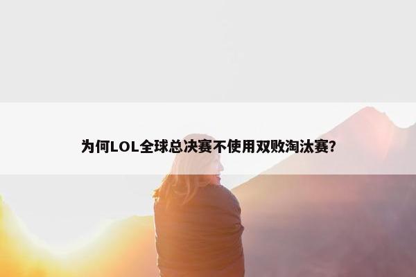 为何LOL全球总决赛不使用双败淘汰赛？