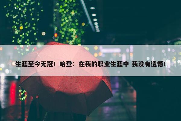 生涯至今无冠！哈登：在我的职业生涯中 我没有遗憾！