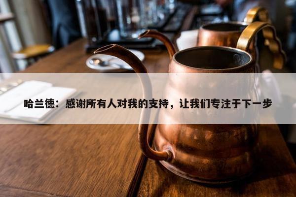 哈兰德：感谢所有人对我的支持，让我们专注于下一步